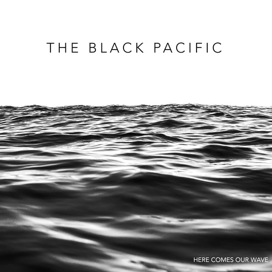 The Black Pacific - Here Comes Our Wave [PRE-ORDER]